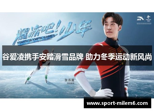 谷爱凌携手安踏滑雪品牌 助力冬季运动新风尚